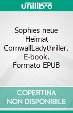 Sophies neue Heimat CornwallLadythriller. E-book. Formato EPUB ebook