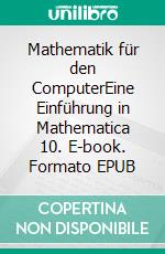 Mathematik für den ComputerEine Einführung in Mathematica 10. E-book. Formato EPUB ebook
