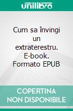 Cum sa învingi un extraterestru. E-book. Formato EPUB ebook