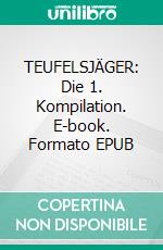 TEUFELSJÄGER: Die 1. Kompilation. E-book. Formato EPUB ebook