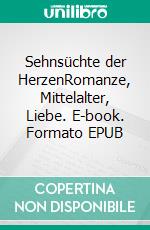 Sehnsüchte der HerzenRomanze, Mittelalter, Liebe. E-book. Formato EPUB ebook