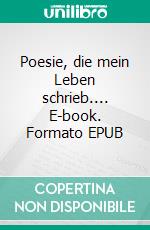 Poesie, die mein Leben schrieb.... E-book. Formato EPUB ebook