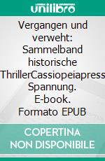 Vergangen und verweht:  Sammelband historische ThrillerCassiopeiapress Spannung. E-book. Formato EPUB ebook