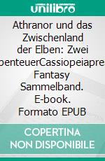Athranor und das Zwischenland der Elben: Zwei AbenteuerCassiopeiapress Fantasy Sammelband. E-book. Formato EPUB ebook