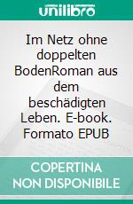 Im Netz ohne doppelten BodenRoman aus dem beschädigten Leben. E-book. Formato EPUB ebook