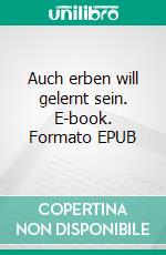 Auch erben will gelernt sein. E-book. Formato EPUB ebook
