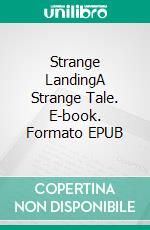 Strange LandingA Strange Tale. E-book. Formato EPUB ebook