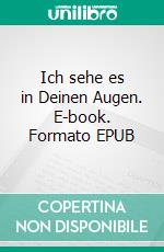 Ich sehe es in Deinen Augen. E-book. Formato EPUB ebook