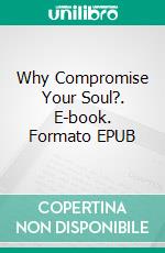 Why Compromise Your Soul?. E-book. Formato EPUB ebook