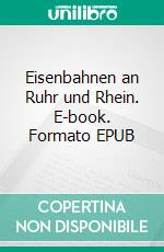 Eisenbahnen an Ruhr und Rhein. E-book. Formato EPUB ebook