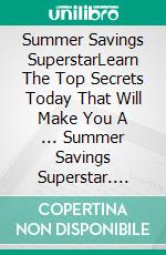Summer Savings SuperstarLearn The Top Secrets Today That Will Make You A ... Summer Savings Superstar. E-book. Formato EPUB ebook