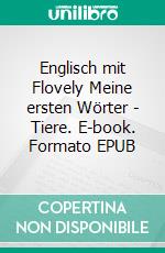 Englisch mit Flovely Meine ersten Wörter - Tiere. E-book. Formato EPUB ebook
