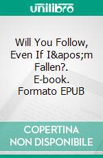 Will You Follow, Even If I'm Fallen?. E-book. Formato EPUB ebook