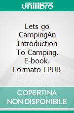 Lets go CampingAn Introduction To Camping. E-book. Formato EPUB ebook