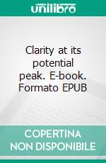 Clarity at its potential peak. E-book. Formato EPUB ebook