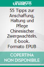 55 Tipps zur Anschaffung, Haltung und Pflege Chinesischer Zwergwachteln. E-book. Formato EPUB ebook