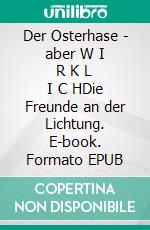 Der Osterhase - aber W I R K L I C HDie Freunde an der Lichtung. E-book. Formato EPUB ebook