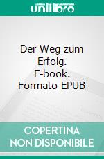 Der Weg zum Erfolg. E-book. Formato EPUB ebook