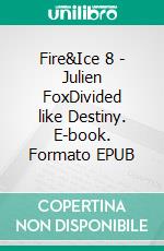 Fire&Ice 8 - Julien FoxDivided like Destiny. E-book. Formato EPUB ebook