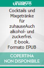 Cocktails und Mixgetränke für zuhauseAuch alkohol- und zuckerfrei. E-book. Formato EPUB ebook