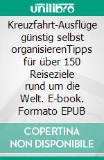 Kreuzfahrt-Ausflüge günstig selbst organisierenTipps für über 150 Reiseziele rund um die Welt. E-book. Formato EPUB ebook
