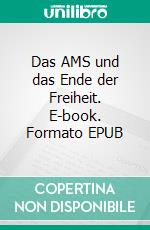 Das AMS und das Ende der Freiheit. E-book. Formato EPUB ebook