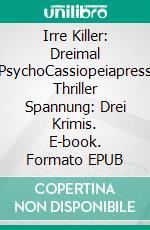 Irre Killer: Dreimal PsychoCassiopeiapress Thriller Spannung: Drei Krimis. E-book. Formato EPUB ebook