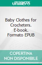 Baby Clothes for Crocheters. E-book. Formato EPUB ebook