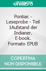 Pontiac - Leseprobe - Teil 1Aufstand der Indianer. E-book. Formato EPUB ebook