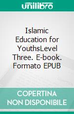 Islamic Education for YouthsLevel Three. E-book. Formato EPUB ebook