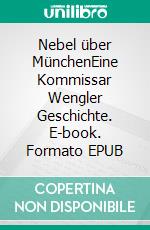Nebel über MünchenEine Kommissar Wengler Geschichte. E-book. Formato EPUB ebook
