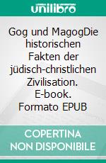 Gog und MagogDie historischen Fakten der jüdisch-christlichen Zivilisation. E-book. Formato EPUB ebook