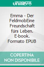 Emma - Der FeldmobEine Freundschaft fürs Leben. E-book. Formato EPUB ebook
