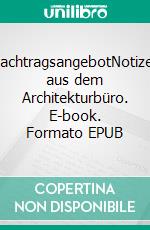 NachtragsangebotNotizen aus dem Architekturbüro. E-book. Formato EPUB ebook