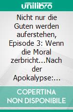 Nicht nur die Guten werden auferstehen, Episode 3: Wenn die Moral zerbricht...Nach der Apokalypse: Cassiopeiapress Zombie Serie. E-book. Formato EPUB ebook
