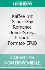 Kaffee mit SchussGay Romance Bonus-Story. E-book. Formato EPUB ebook