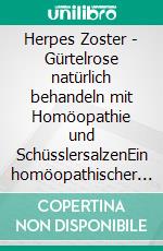 Herpes Zoster - Gürtelrose natürlich behandeln mit Homöopathie und SchüsslersalzenEin homöopathischer und naturheilkundlicher Ratgeber. E-book. Formato EPUB ebook