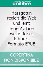 Hassgöttin regiert die Welt und lernt lieben1. Eine weite Reise. E-book. Formato EPUB ebook