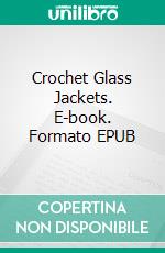 Crochet Glass Jackets. E-book. Formato EPUB ebook