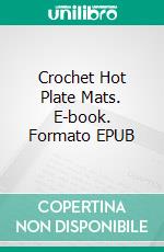 Crochet Hot Plate Mats. E-book. Formato EPUB ebook