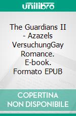 The Guardians II - Azazels VersuchungGay Romance. E-book. Formato EPUB ebook
