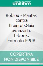 Roblox - Plantas contra BrainrotsGuía avanzada. E-book. Formato EPUB ebook