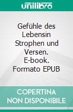 Gefühle des Lebensin Strophen und Versen. E-book. Formato EPUB ebook