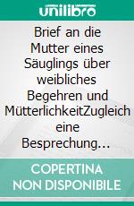 Brief an die Mutter eines Säuglings über weibliches Begehren und MütterlichkeitZugleich eine Besprechung von Marie Rotkopfs 