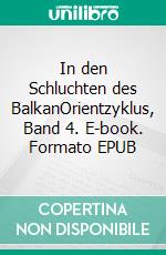 In den Schluchten des BalkanOrientzyklus, Band 4. E-book. Formato EPUB ebook di Karl May