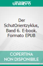 Der SchutOrientzyklus, Band 6. E-book. Formato EPUB ebook