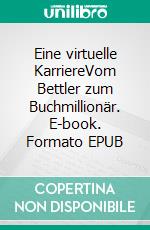 Eine virtuelle KarriereVom Bettler zum Buchmillionär. E-book. Formato EPUB ebook di Verowna Rada