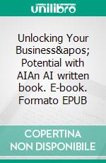 Unlocking Your Business' Potential with AIAn AI written book. E-book. Formato EPUB ebook di Ralph Schwägerl