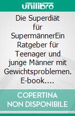 Die Superdiät für SupermännerEin Ratgeber für Teenager und junge Männer mit Gewichtsproblemen. E-book. Formato EPUB ebook