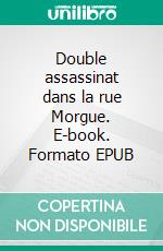 Double assassinat dans la rue Morgue. E-book. Formato EPUB ebook